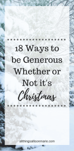 18 ways to be generous with your time, money, and talents whether or not it's Christmas.