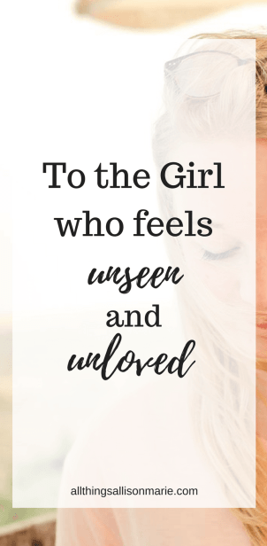 To the girl who feels unseen and unloved.