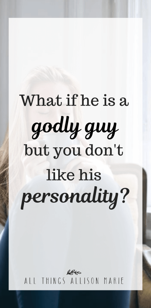 What if he is a godly guy but you don't like his personality?