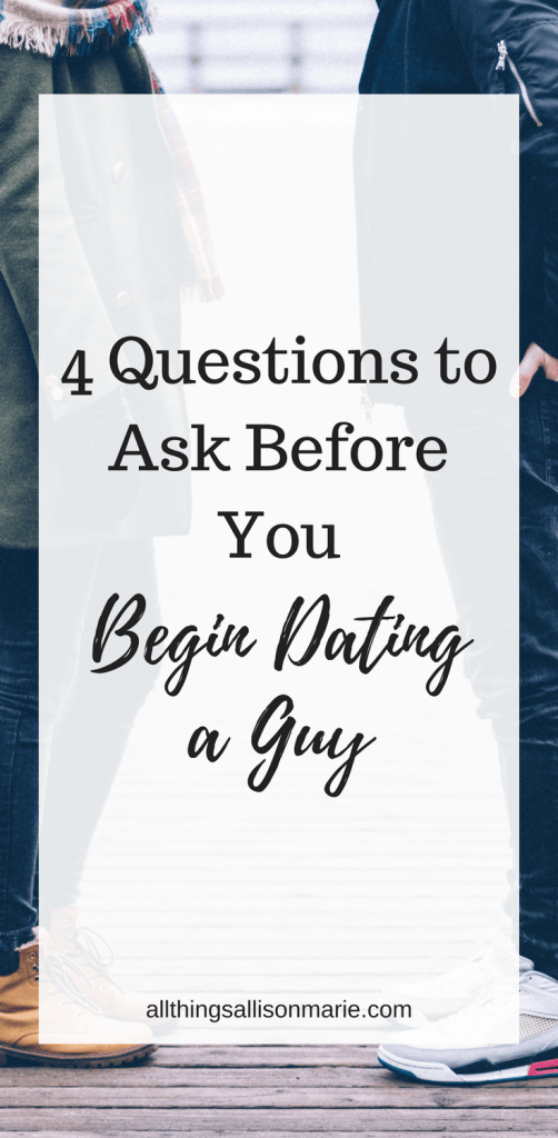 4 Questions to Ask Before You Begin Dating a Guy – All Things Allison Marie