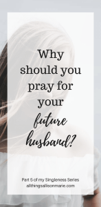 How to pray for your future husband as a single girl.