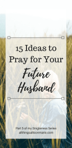 How to pray for your future husband as a single girl.